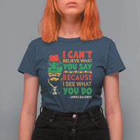 James Baldwin T Shirt For Women I Can't Believe What You Say Because I See What You Do - Wonder Print Shop