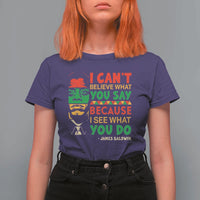 James Baldwin T Shirt For Women I Can't Believe What You Say Because I See What You Do - Wonder Print Shop