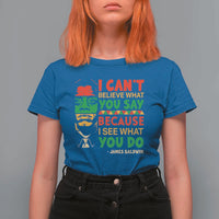 James Baldwin T Shirt For Women I Can't Believe What You Say Because I See What You Do - Wonder Print Shop