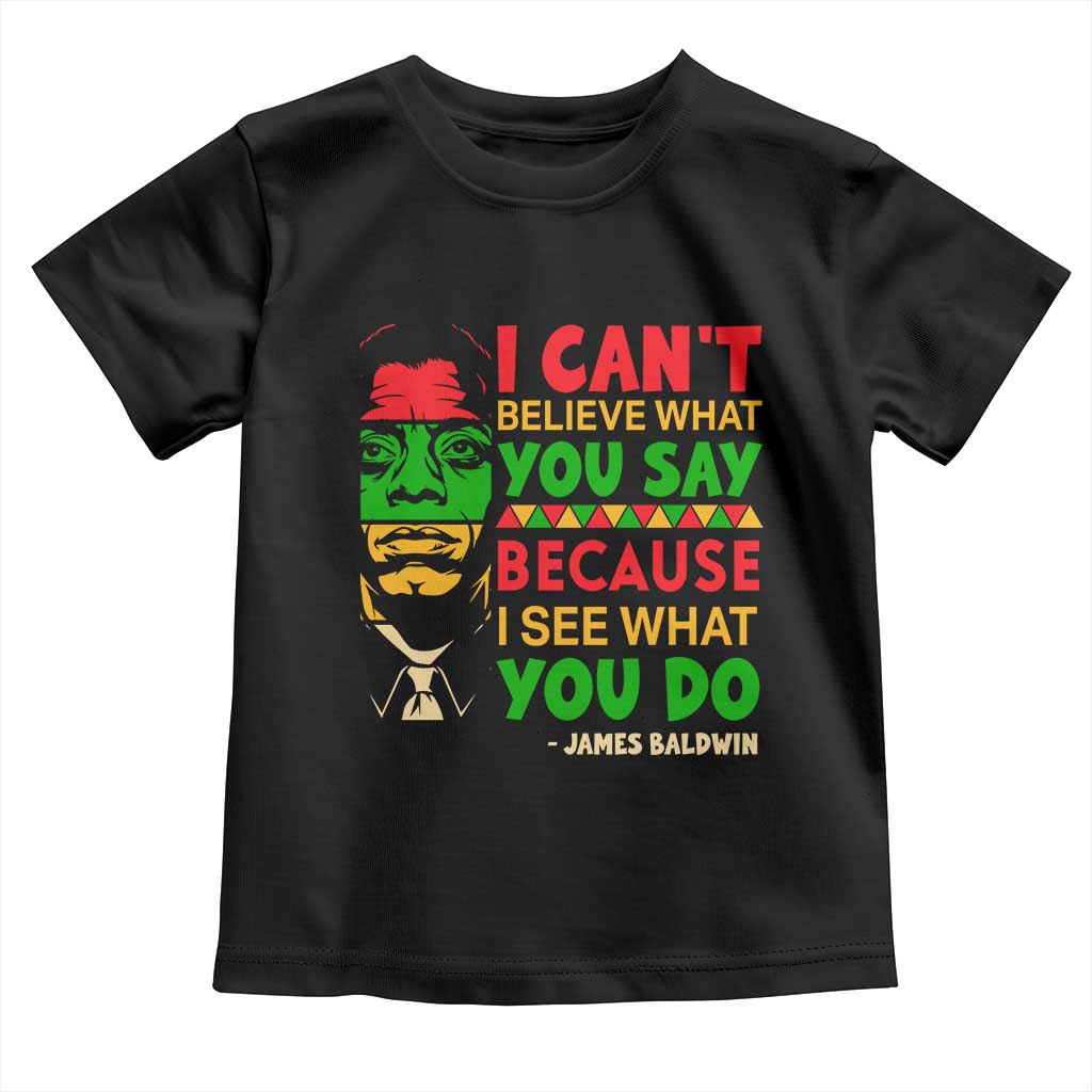 James Baldwin Toddler T Shirt I Can't Believe What You Say Because I See What You Do - Wonder Print Shop