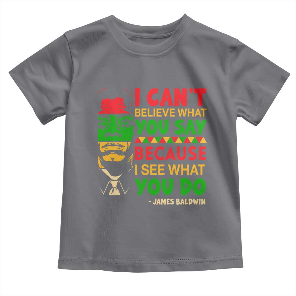James Baldwin Toddler T Shirt I Can't Believe What You Say Because I See What You Do - Wonder Print Shop