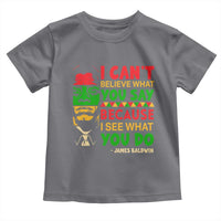 James Baldwin Toddler T Shirt I Can't Believe What You Say Because I See What You Do - Wonder Print Shop
