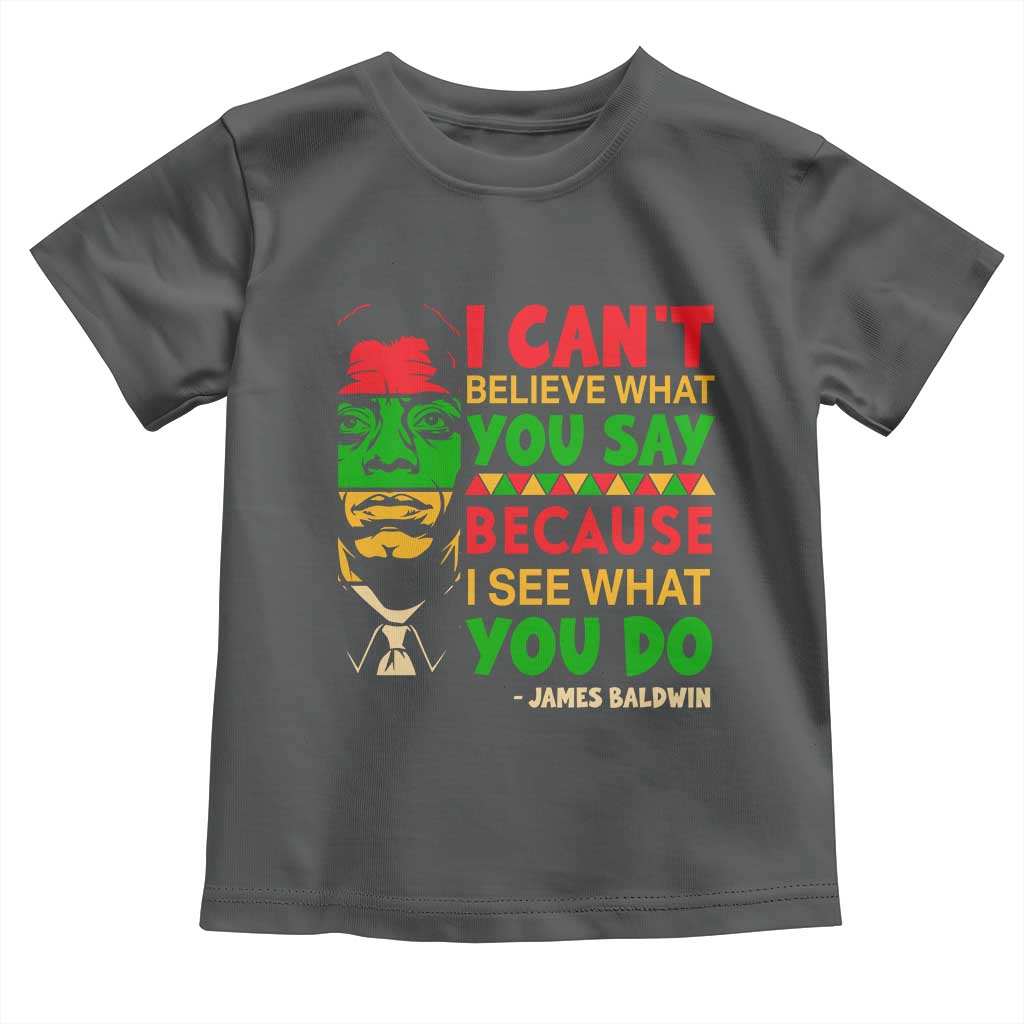 James Baldwin Toddler T Shirt I Can't Believe What You Say Because I See What You Do - Wonder Print Shop