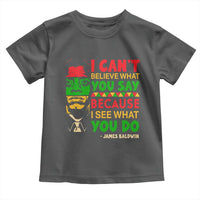 James Baldwin Toddler T Shirt I Can't Believe What You Say Because I See What You Do - Wonder Print Shop