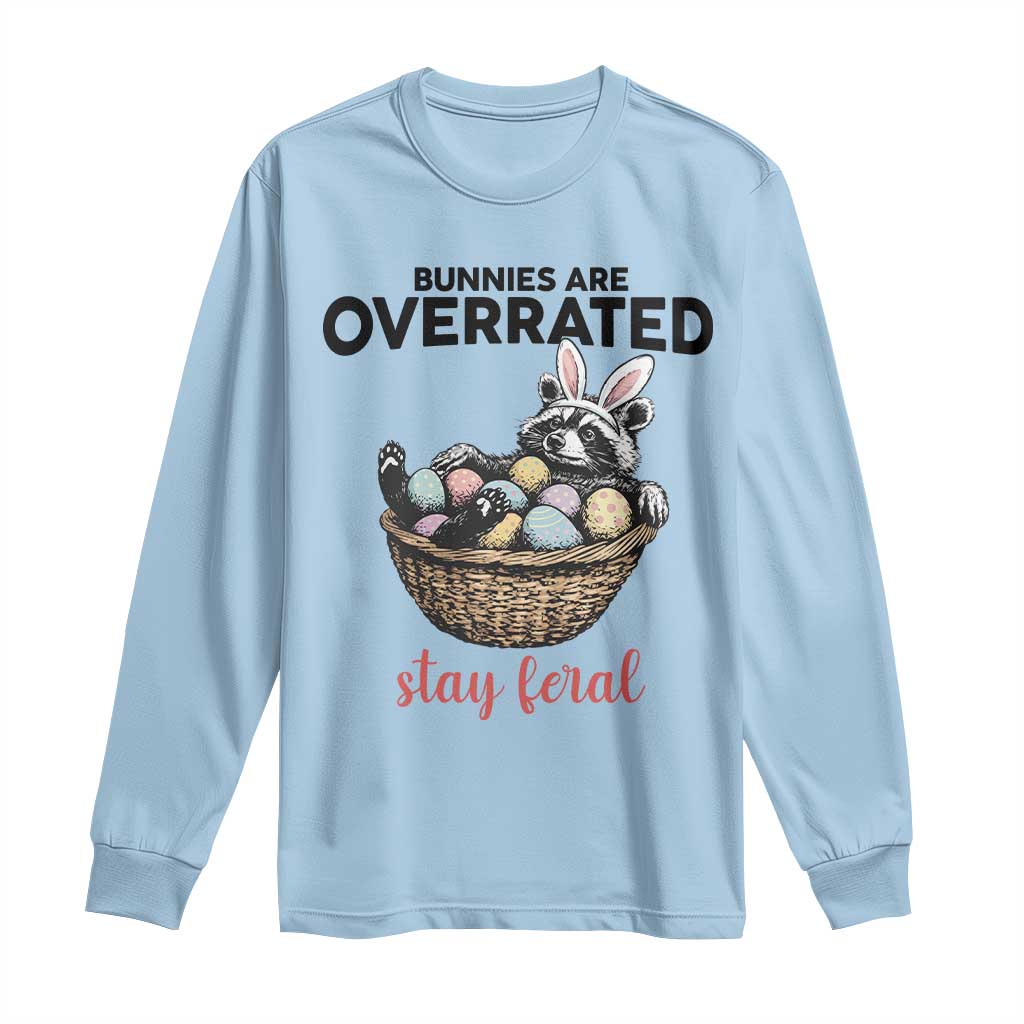 Funny Easter Raccoon Bunny Long Sleeve Shirt Bunnies Are Overrated Stay Feral