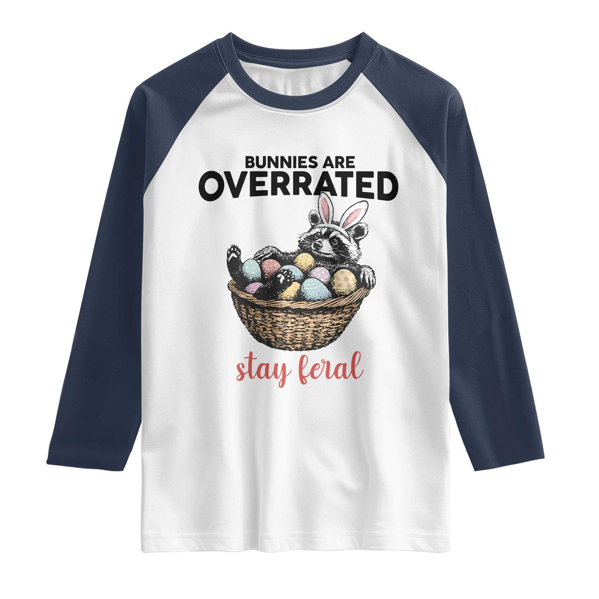 Funny Easter Raccoon Bunny Raglan Shirt Bunnies Are Overrated Stay Feral