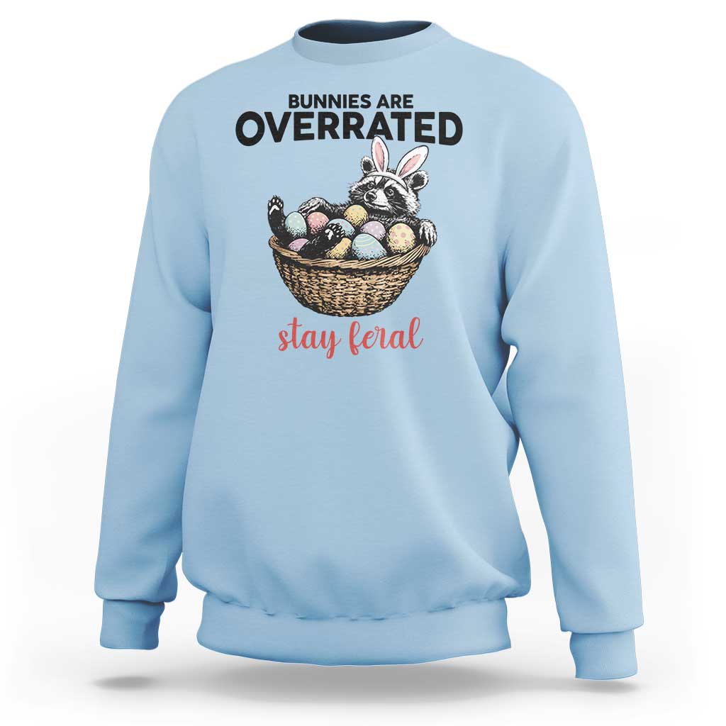 Funny Easter Raccoon Bunny Sweatshirt Bunnies Are Overrated Stay Feral