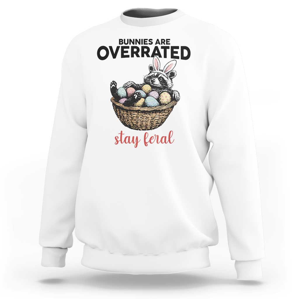 Funny Easter Raccoon Bunny Sweatshirt Bunnies Are Overrated Stay Feral