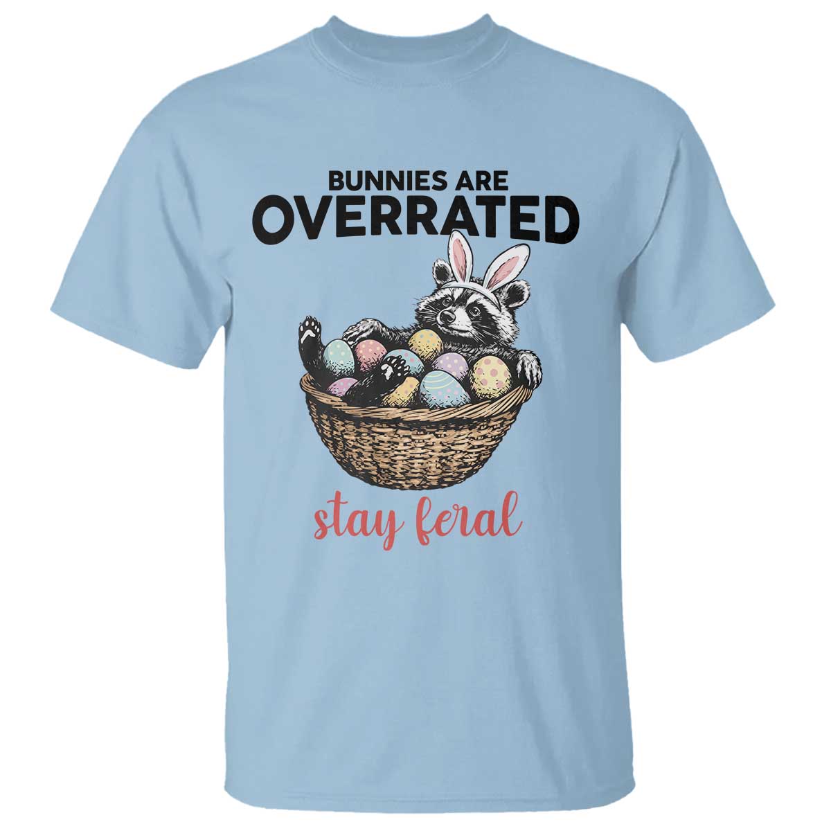 Funny Easter Raccoon Bunny T Shirt Bunnies Are Overrated Stay Feral
