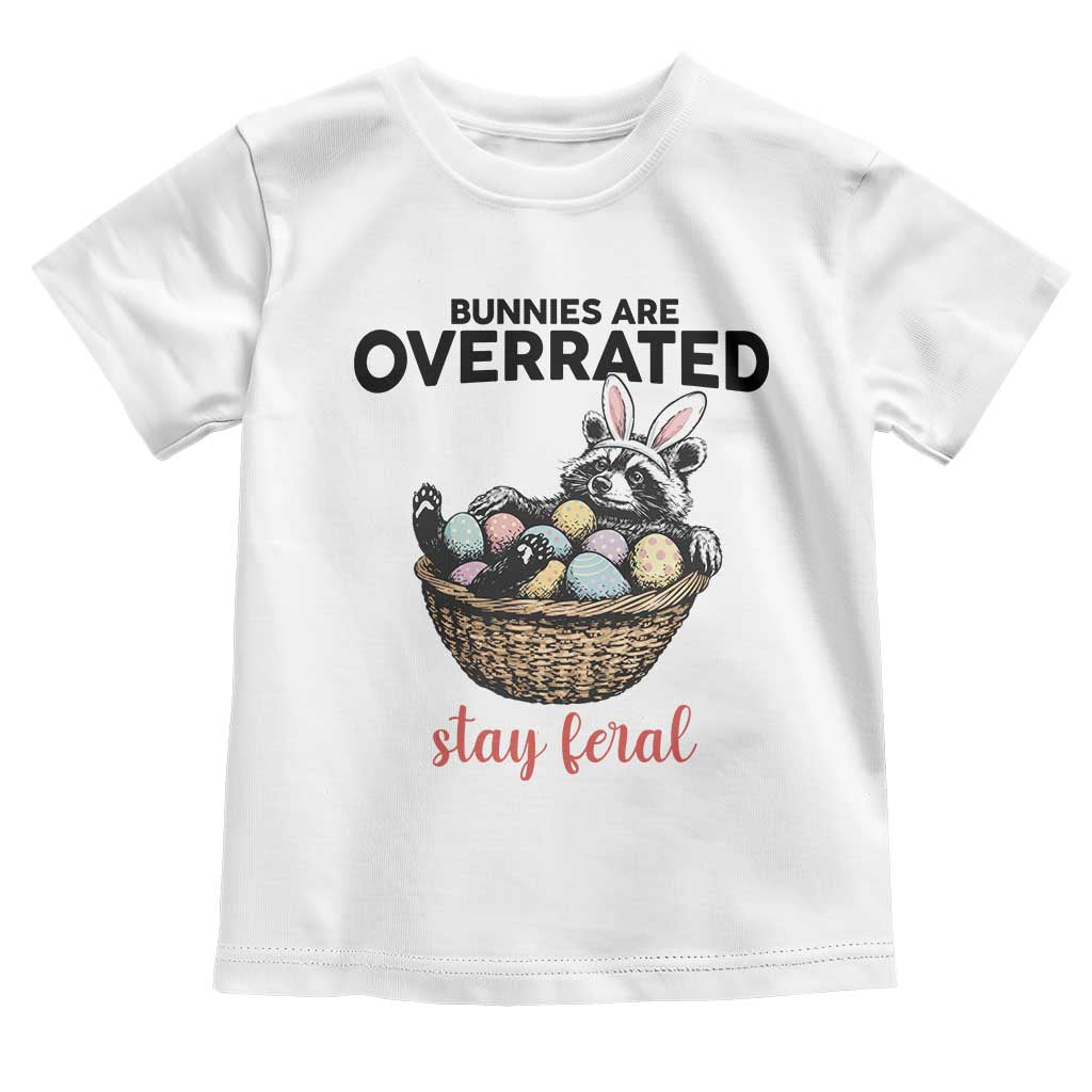 Funny Easter Raccoon Bunny Toddler T Shirt Bunnies Are Overrated Stay Feral