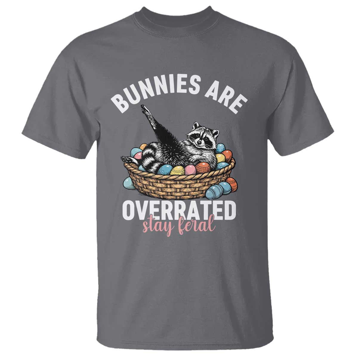 Funny Easter Raccoon Meme T Shirt Bunnies Are Overrated Stay Feral