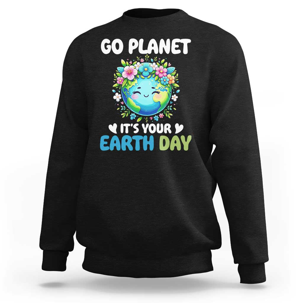 Go Planet It's Your Earth Day Sweatshirt Funny Sarcastic Nature Lover