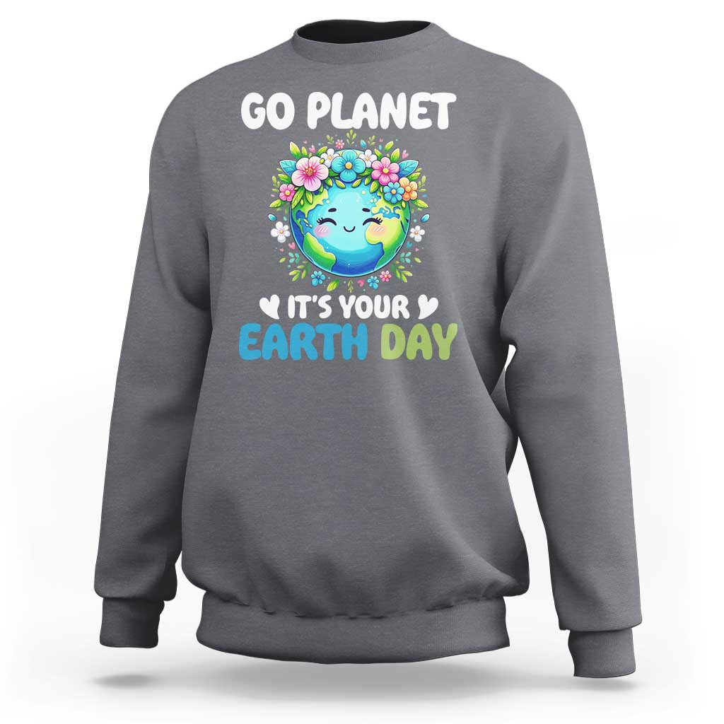 Go Planet It's Your Earth Day Sweatshirt Funny Sarcastic Nature Lover