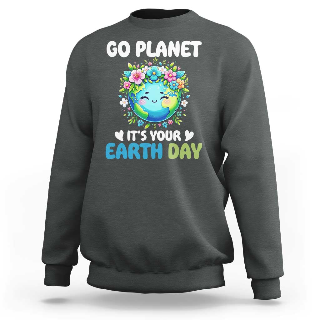 Go Planet It's Your Earth Day Sweatshirt Funny Sarcastic Nature Lover
