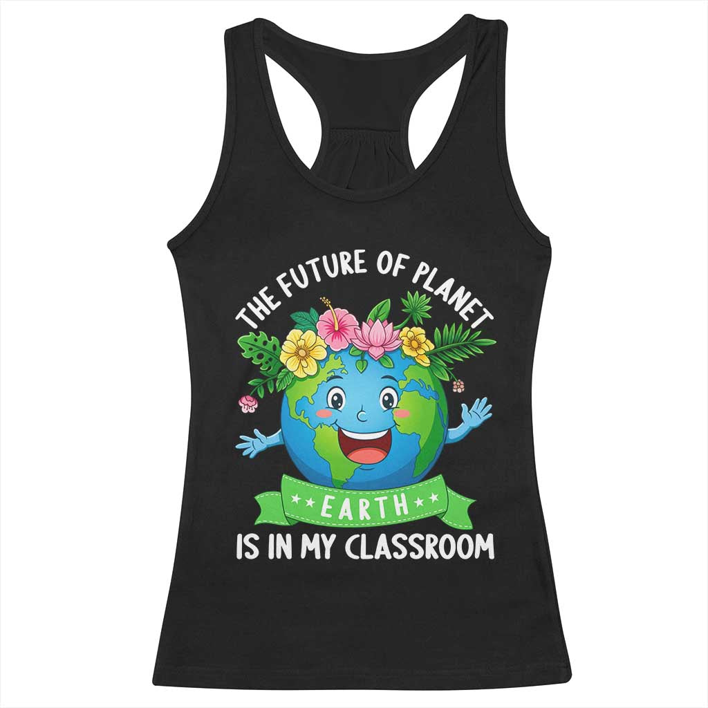 The Future Of Planet Is In My Classroom Racerback Tank Top Cute Earth with Floral Earth Day