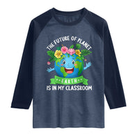 The Future Of Planet Is In My Classroom Raglan Shirt Cute Earth with Floral Earth Day