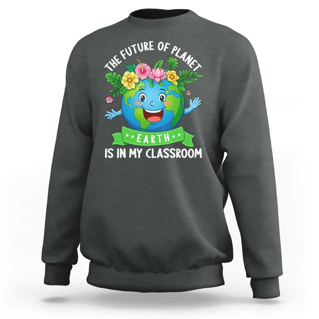 The Future Of Planet Is In My Classroom Sweatshirt Cute Earth with Floral Earth Day