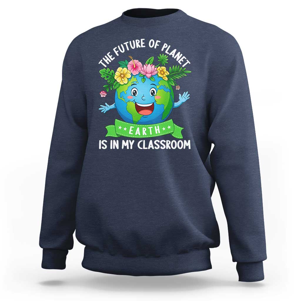The Future Of Planet Is In My Classroom Sweatshirt Cute Earth with Floral Earth Day