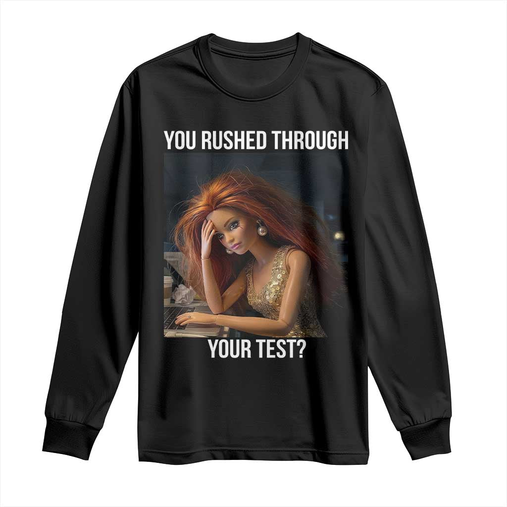 You Rushed Through Your Test Long Sleeve Shirt Funny Test Day Teacher Meme