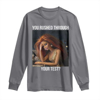 You Rushed Through Your Test Long Sleeve Shirt Funny Test Day Teacher Meme