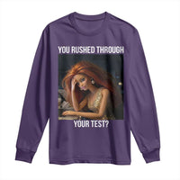 You Rushed Through Your Test Long Sleeve Shirt Funny Test Day Teacher Meme
