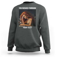 You Rushed Through Your Test Sweatshirt Funny Test Day Teacher Meme
