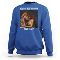 You Rushed Through Your Test Sweatshirt Funny Test Day Teacher Meme