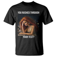 You Rushed Through Your Test T Shirt Funny Test Day Teacher Meme