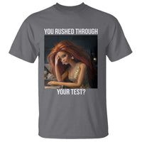 You Rushed Through Your Test T Shirt Funny Test Day Teacher Meme