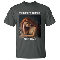 You Rushed Through Your Test T Shirt Funny Test Day Teacher Meme
