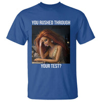 You Rushed Through Your Test T Shirt Funny Test Day Teacher Meme