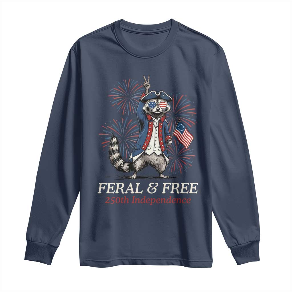 Feral & Free Funny Raccoon 4th of July Long Sleeve Shirt USA 250 Years Freedom Independence Anniversary Gift