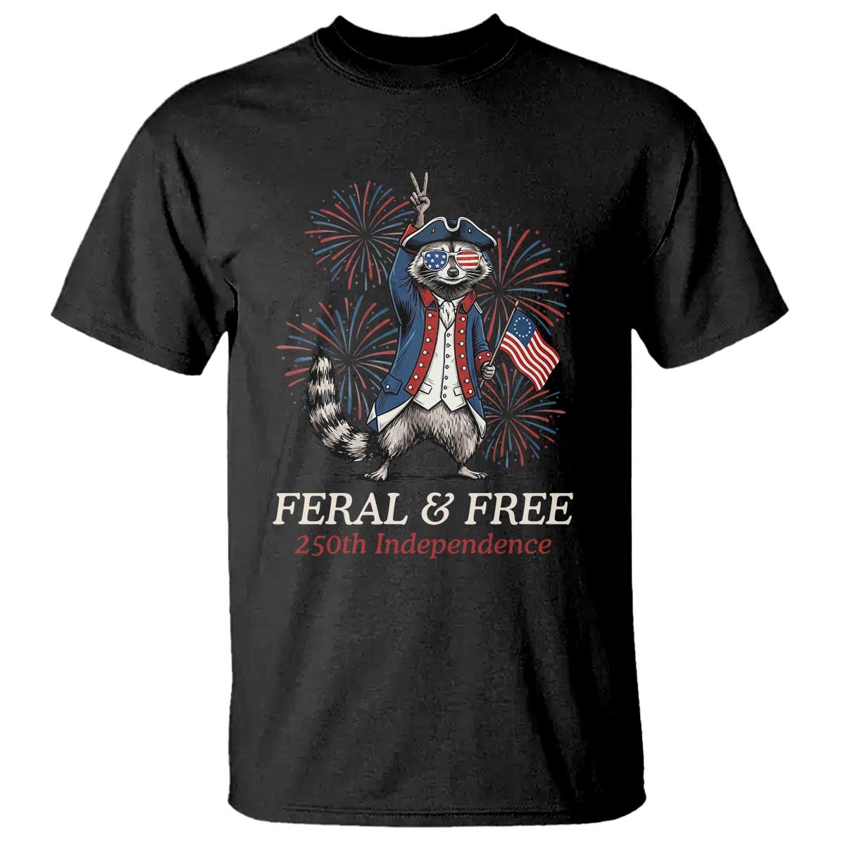 Feral & Free Funny Raccoon 4th of July T Shirt USA 250 Years Freedom Independence Anniversary Gift
