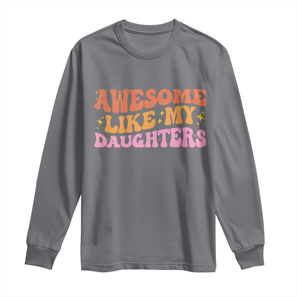 Awesome Like My Daughter Long Sleeve Shirt Funny Mom Dad Mother's Day Father's Day