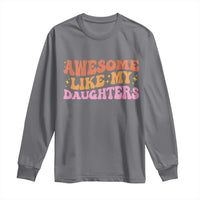 Awesome Like My Daughter Long Sleeve Shirt Funny Mom Dad Mother's Day Father's Day