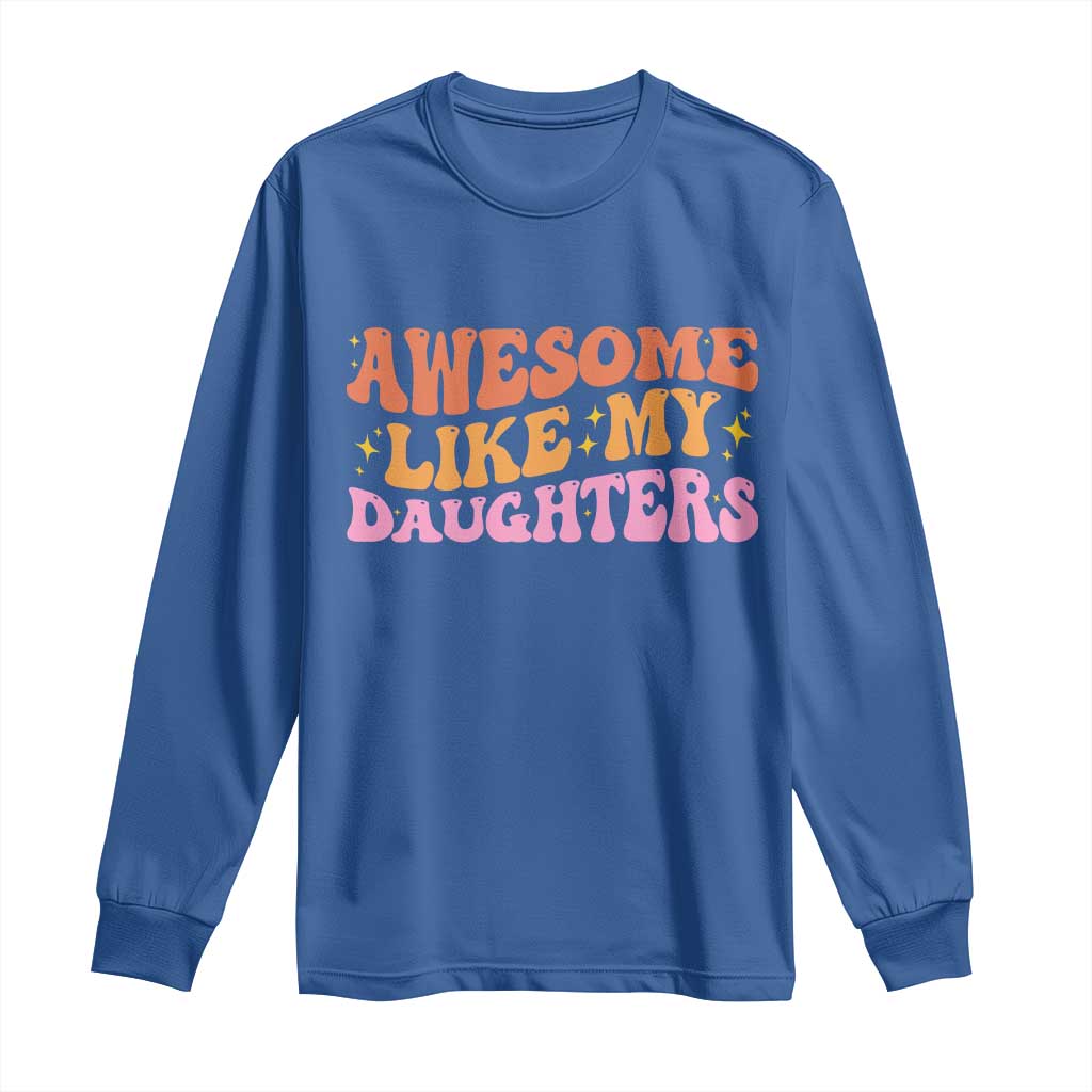 Awesome Like My Daughter Long Sleeve Shirt Funny Mom Dad Mother's Day Father's Day