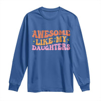 Awesome Like My Daughter Long Sleeve Shirt Funny Mom Dad Mother's Day Father's Day