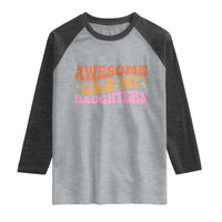 Awesome Like My Daughter Raglan Shirt Funny Mom Dad Mother's Day Father's Day