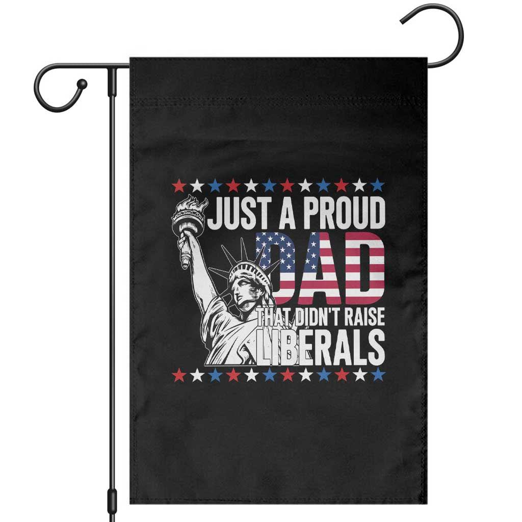 Just A Proud Dad that Didn't Raise Liberals Garden Flag Funny Dad Man Saying