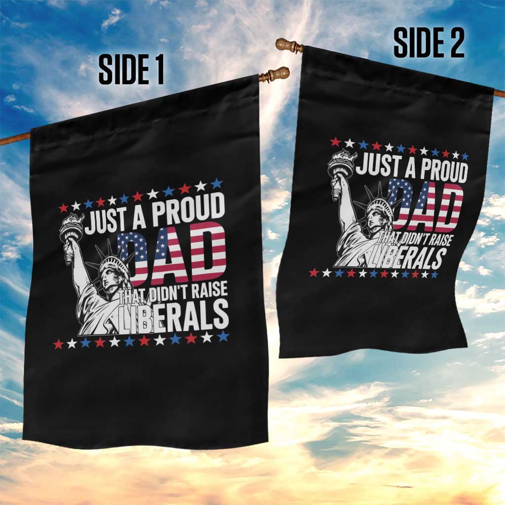 Just A Proud Dad that Didn't Raise Liberals Garden Flag Funny Dad Man Saying
