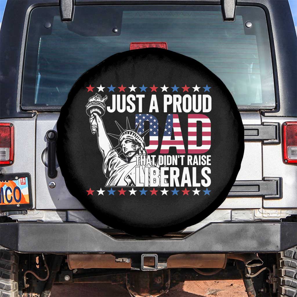 Just A Proud Dad that Didn't Raise Liberals Spare Tire Cover Funny Dad Man Saying