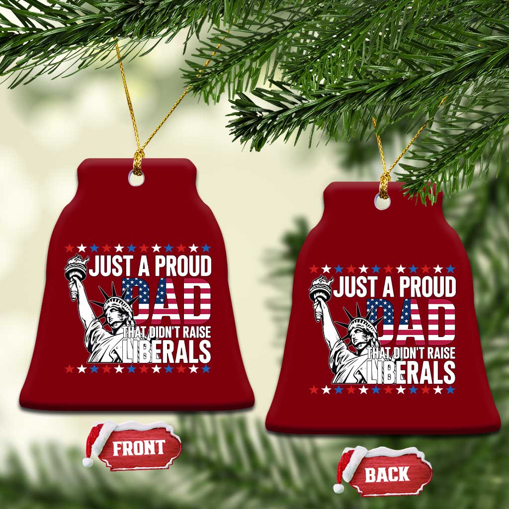 Just A Proud Dad that Didn't Raise Liberals Ceramic Ornament Funny Dad Man Saying