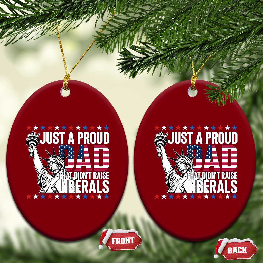 Just A Proud Dad that Didn't Raise Liberals Ceramic Ornament Funny Dad Man Saying