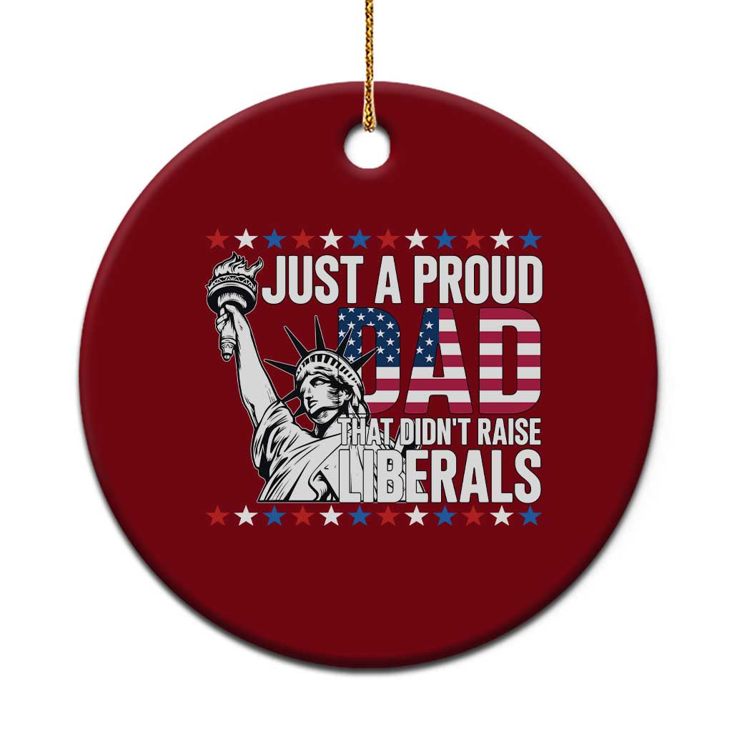 Just A Proud Dad that Didn't Raise Liberals Ceramic Ornament Funny Dad Man Saying