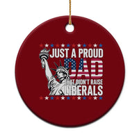 Just A Proud Dad that Didn't Raise Liberals Ceramic Ornament Funny Dad Man Saying