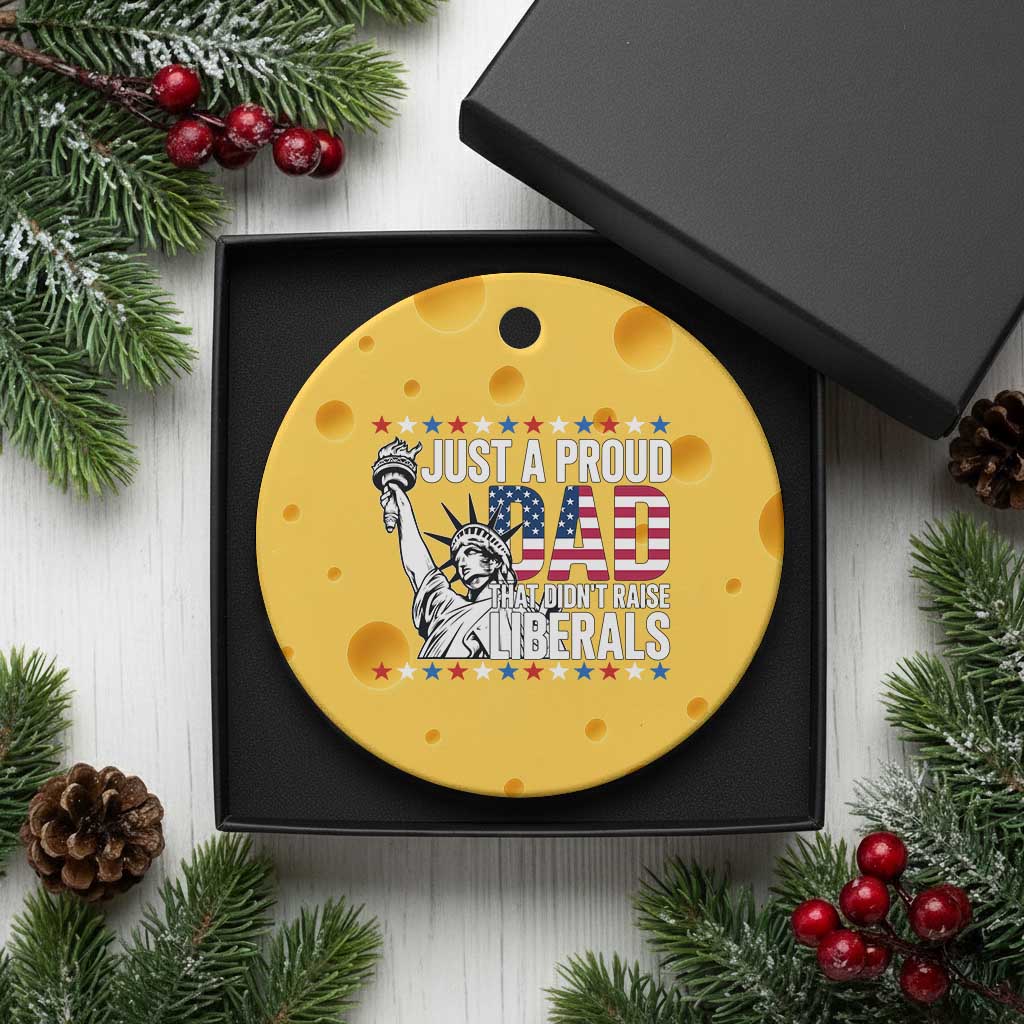 Just A Proud Dad that Didn't Raise Liberals Ceramic Ornament Funny Dad Man Saying