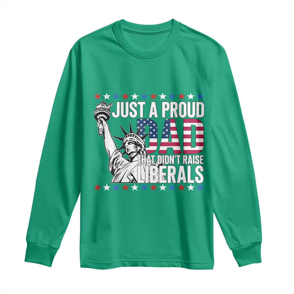 Just A Proud Dad that Didn't Raise Liberals Long Sleeve Shirt Funny Dad Man Saying