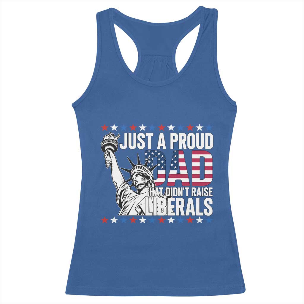Just A Proud Dad that Didn't Raise Liberals Racerback Tank Top Funny Dad Man Saying