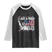 Just A Proud Dad that Didn't Raise Liberals Raglan Shirt Funny Dad Man Saying