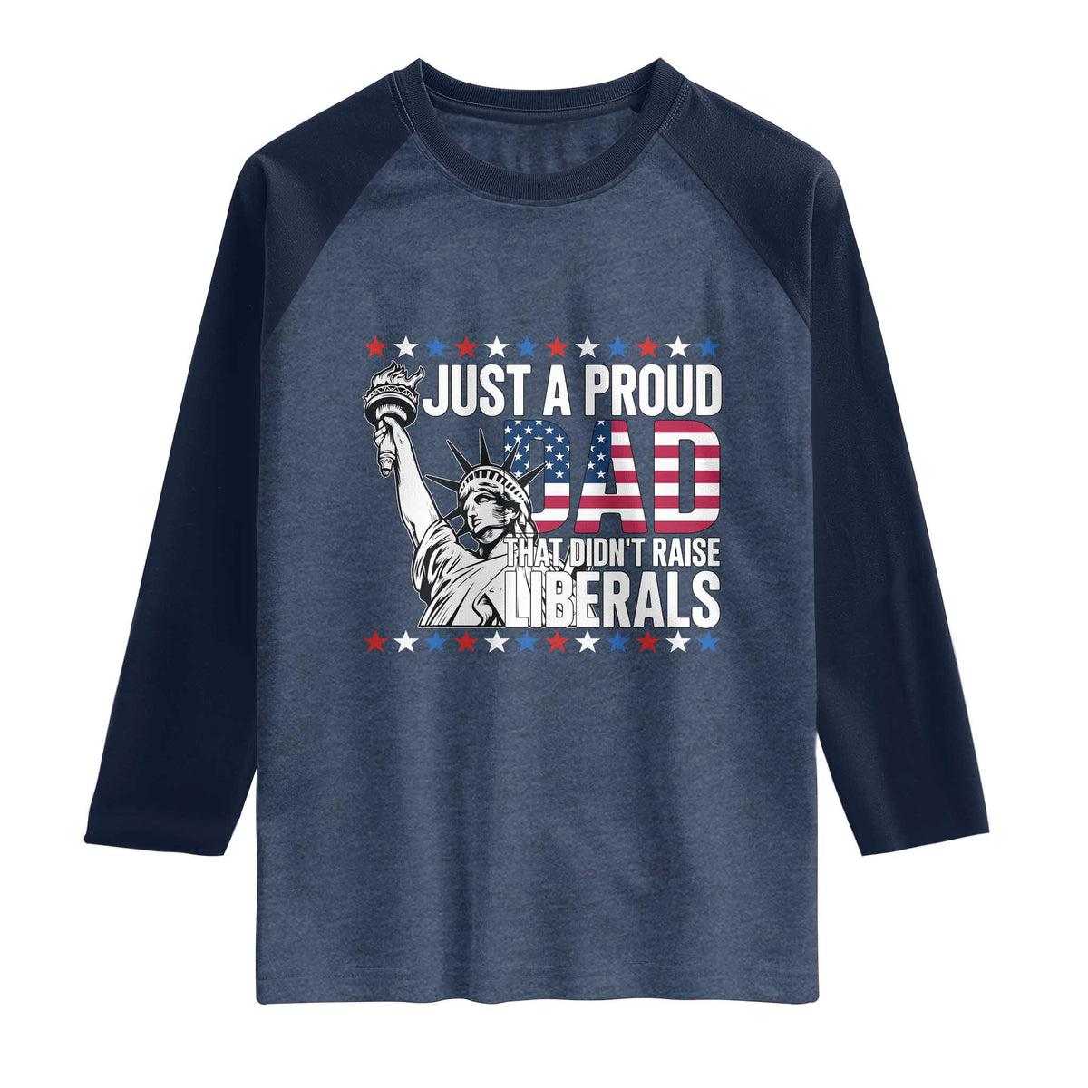 Just A Proud Dad that Didn't Raise Liberals Raglan Shirt Funny Dad Man Saying